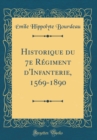 Image for Historique du 7e Regiment d&#39;Infanterie, 1569-1890 (Classic Reprint)