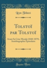 Image for Tolstoi par Tolstoi: Avant Sa Crise Morale (1848-1879), Autobiographie Epistolaire (Classic Reprint)
