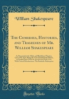 Image for The Comedies, Histories, and Tragedies of Mr. William Shakespeare: As Presented at the Globe and Blackfriars Theatres, Circa 1591 1623; Being the Text Furnished the Players, in Parallel Pages With the