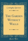 Image for The Garden Without Walls (Classic Reprint)