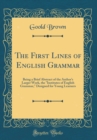 Image for The First Lines of English Grammar: Being a Brief Abstract of the Author&#39;s Larger Work, the &quot;Institutes of English Grammar,&quot; Designed for Young Learners (Classic Reprint)