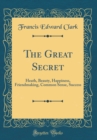 Image for The Great Secret: Heath, Beauty, Happiness, Friendmaking, Common Sense, Success (Classic Reprint)