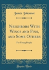 Image for Neighbors With Wings and Fins, and Some Others: For Young People (Classic Reprint)