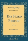 Image for The Fixed Period: A Novel (Classic Reprint)