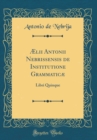 Image for Ælii Antonii Nebrissensis de Institutione Grammaticæ: Libri Quinque (Classic Reprint)