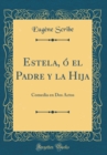 Image for Estela, o el Padre y la Hija: Comedia en Dos Actos (Classic Reprint)