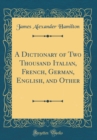 Image for A Dictionary of Two Thousand Italian, French, German, English, and Other (Classic Reprint)