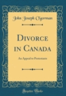 Image for Divorce in Canada: An Appeal to Protestants (Classic Reprint)