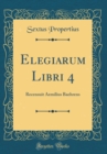 Image for Elegiarum Libri 4: Recensuit Aemilius Baehrens (Classic Reprint)