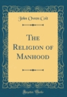 Image for The Religion of Manhood (Classic Reprint)