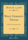 Image for What Germany Thinks: The War as Germans See It (Classic Reprint)