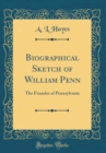 Image for Biographical Sketch of William Penn: The Founder of Pennsylvania (Classic Reprint)