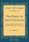 Image for The Birds of Aristophanous: Acted at Athens at the Great Dionysia B. C. 414; The Greek Text Revised, With a Translation Into Corresponding Metres Introduction and Commentary (Classic Reprint)