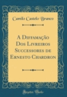 Image for A Diffamacao Dos Livreiros Successores de Ernesto Chardron (Classic Reprint)