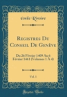 Image for Registres Du Conseil De Geneve, Vol. 1: Du 26 Fevrier 1409 Au 6 Fevrier 1461 (Volumes 1 A 4) (Classic Reprint)