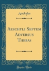 Image for Aeschyli Septem Adversus Thebas (Classic Reprint)