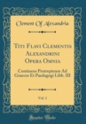 Image for Titi Flavi Clementis Alexandrini Opera Omnia, Vol. 1: Continens Protrepteum Ad Graecos Et Paedagogi Libb. III (Classic Reprint)