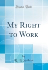 Image for My Right to Work (Classic Reprint)
