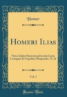 Image for Homeri Ilias, Vol. 2: Nova Editio Stereotypa Iteratis Curis Castigata Et Expolita; Rhapsodia 13-24 (Classic Reprint)