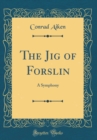 Image for The Jig of Forslin: A Symphony (Classic Reprint)