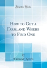 Image for How to Get a Farm, and Where to Find One (Classic Reprint)