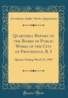 Image for Quarterly Report of the Board of Public Works of the City of Providence, R. I: Quarter Ending March 31, 1893 (Classic Reprint)