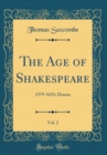 Image for The Age of Shakespeare, Vol. 2: 1579-1631; Drama (Classic Reprint)