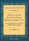 Image for Manual of the Board of Public Works, of Jersey City: For the Official Year 1887-88 (Official Proceedings) (Classic Reprint)