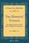 Image for The Hawkins&#39; Voyages: The Reigns of Henry VIII, Queen Elizabeth, and James I (Classic Reprint)