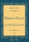 Image for Marco Paulo, Vol. 2: O Livro de Marco Paulo, o Livro de Nicolao Veneto, Carta de Jeronimo de Santo Estevam (Classic Reprint)