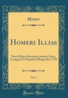 Image for Homeri Illias, Vol. 1: Nova Editio Sterotypa; Iteratis Curis, Castigata Et Expolita; Rhapsodia I-XII (Classic Reprint)