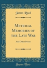 Image for Metrical Memories of the Late War: And Other Poems (Classic Reprint)