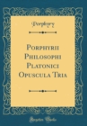 Image for Porphyrii Philosophi Platonici Opuscula Tria (Classic Reprint)