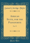 Image for African Suite, for the Pianoforte: Op. 35 (Classic Reprint)