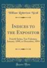 Image for Indices to the Expositor: Fourth Series, Ten Volumes; January, 1890, to December, 1894 (Classic Reprint)