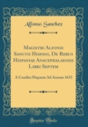 Image for Magistri Alfonsi Sanctii Hispani, De Rebus Hispaniae Anacephalaeosis Libri Septem: A Condita Hispania Ad Annum 1633 (Classic Reprint)