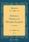 Image for Scholia Graeca in Homeri Iliadem, Vol. 1: Townleyana (Classic Reprint)