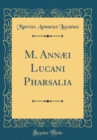 Image for M. Annaei Lucani Pharsalia (Classic Reprint)