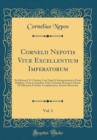 Image for Cornelii Nepotis Vitæ Excellentium Imperatorum, Vol. 1: Ex Editione J. Fr. Fischeri, Cum Notis Et Interpretatione in Usum Delphini, Variis Lectionibus, Notis Variorum, Recensu Codicum Et Editionum Et 