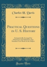 Image for Practical Questions in U. S. History: Systematically Arranged for School Use and Adapted to Any Standard Text-Book on the Subject (Classic Reprint)
