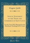 Image for Annual Statement of the Trade and Commerce of Saint Louis: For the Year 1913; Reported to the Merchants&#39; Exchange of St. Louis (Classic Reprint)
