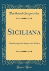Image for Siciliana: Wanderungen in Neapel und Sicilien (Classic Reprint)