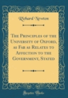 Image for The Principles of the University of Oxford, as Far as Relates to Affection to the Government, Stated (Classic Reprint)