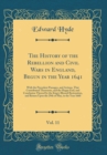 Image for The History of the Rebellion and Civil Wars in England, Begun in the Year 1641, Vol. 11: With the Precedent Passages, and Actions, That Contributed Thereunto, and the Happy End, and Conclusion Thereof