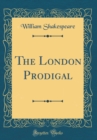Image for The London Prodigal (Classic Reprint)