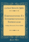 Image for Emendationes Et Interpretationes Sophocleae: Collegit, Retractavit, Novas Addidit (Classic Reprint)
