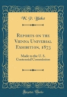 Image for Reports on the Vienna Universal Exhibition, 1873: Made to the U. S. Centennial Commission (Classic Reprint)