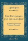 Image for Der Paulinismus und die Logia Jesu: In Ihrem Gegenseitigen Verhaltnis Untersucht (Classic Reprint)