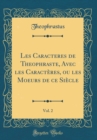 Image for Les Caracteres de Theophraste, Avec les Caracteres, ou les Moeurs de ce Siecle, Vol. 2 (Classic Reprint)