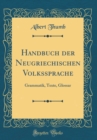 Image for Handbuch der Neugriechischen Volkssprache: Grammatik, Texte, Glossar (Classic Reprint)